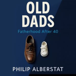 Philip Alberstat Releases ”Old Dads,” a Candid Guide to Parenting Later in Life