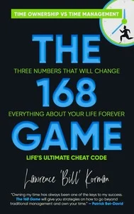 The 168 Game: Retired Navy Chief Bill Korman Declares the Death of Time Management to the Rise of Time Ownership