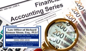 Manhattan Divorce Lawyer Richard Roman Shum Discusses Forensic Accounting in Uncovering Hidden Assets In New York Cases